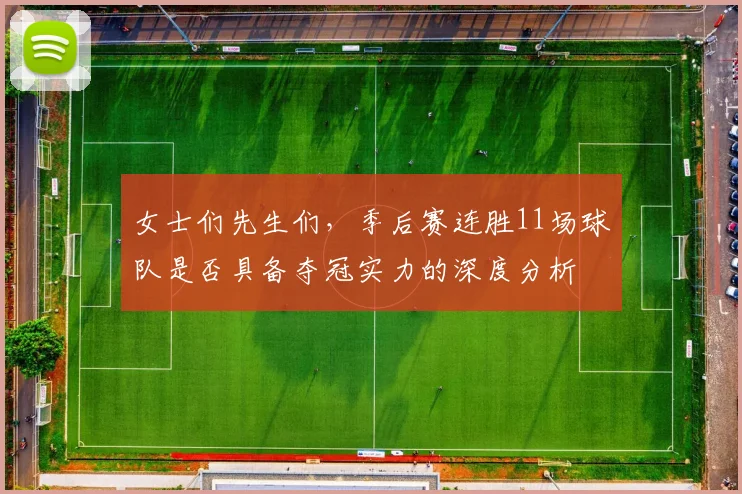 女士们先生们，季后赛连胜11场球队是否具备夺冠实力的深度分析